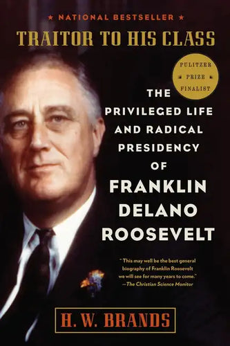 Traitor to His Class: The Privileged Life and Radical Presidency of Franklin Delano Roosevelt - Paperback