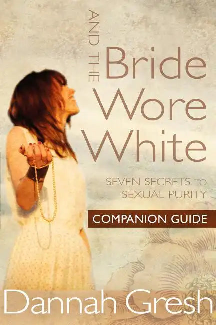And the Bride Wore White Companion Guide: Seven Secrets to Sexual Purity - Paperback