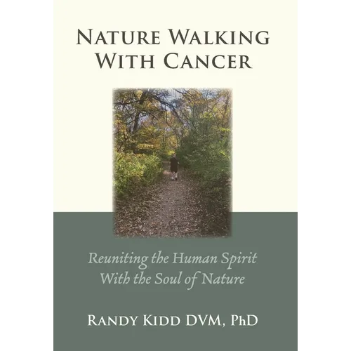 Nature Walking With Cancer: Reuniting The Human Spirit With The Soul Of Nature - Hardcover