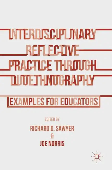 Interdisciplinary Reflective Practice Through Duoethnography: Examples for Educators - Hardcover