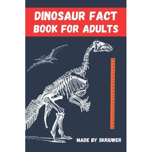 Dinosaur Fact Book For Adults: Dinosaurs Uncovered: 300 Fascinating Facts for Grown Ups - Paperback