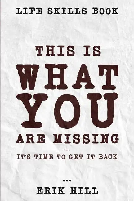 Life Skills Book: This Is What You're Missing - It's Time To Get It Back - Paperback