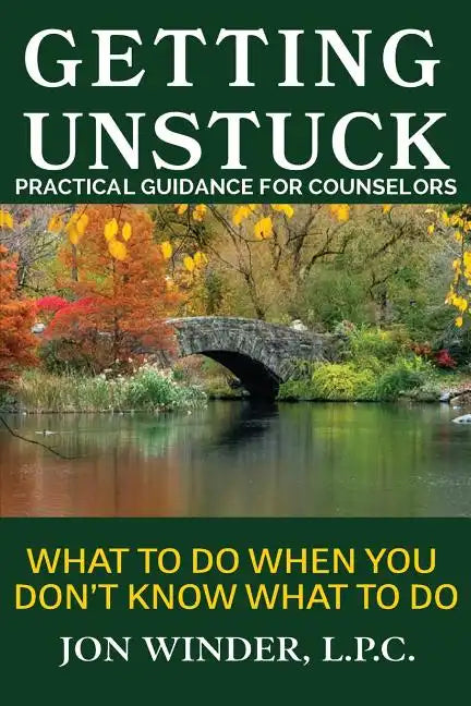 Getting Unstuck: Practical Guidance for Counselors: What to Do When You Don't Know What to Do - Paperback