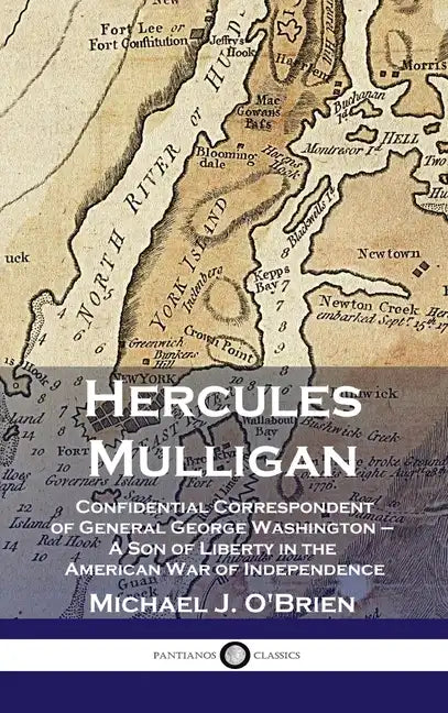 Hercules Mulligan: Confidential Correspondent of General George Washington - A Son of Liberty in the American War of Independence - Hardcover