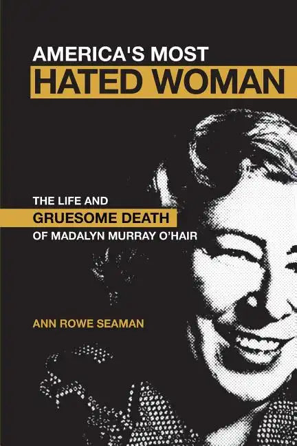 America's Most Hated Woman: The Life and Gruesome Death of Madalyn Murray O'Hair - Paperback