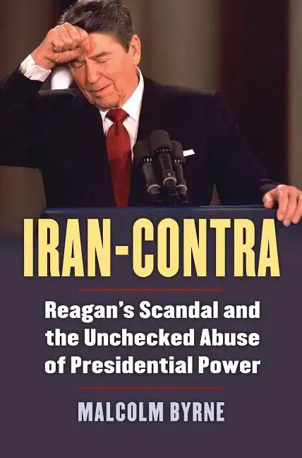Iran-Contra: Reagan's Scandal and the Unchecked Abuse of Presidential Power - Paperback