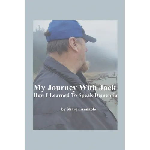 My Journey With Jack: How I Learned To Speak Dementia - Paperback