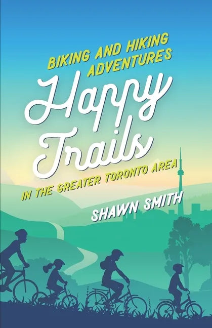 Happy Trails: Biking and Hiking Adventures in the Greater Toronto Area - Paperback