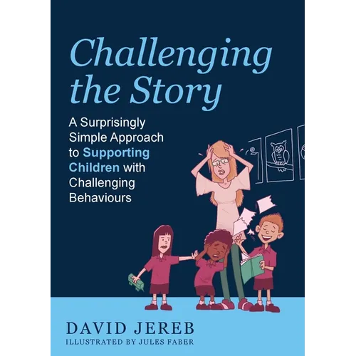 Challenging the Story: A Surprisingly Simple Approach to Supporting Children with Challenging Behaviours - Paperback