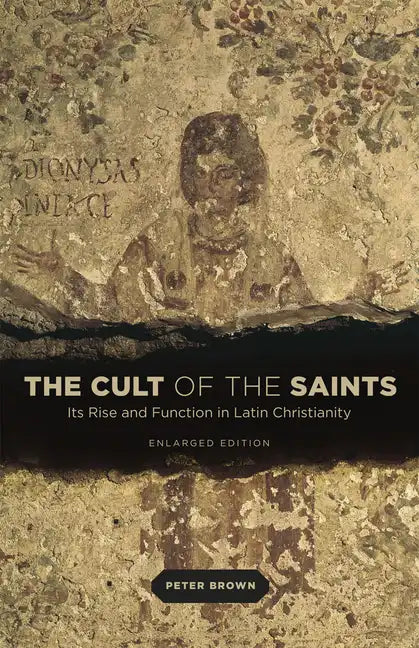 The Cult of the Saints: Its Rise and Function in Latin Christianity, Enlarged Edition - Paperback