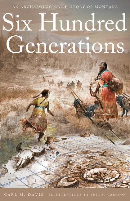 Six Hundred Generations: An Archaeological History of Montana - Paperback