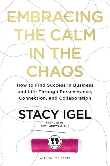 Embracing the Calm in the Chaos: How to Find Success in Business and Life Through Perseverance, Connection, and Collaboration - Hardcover