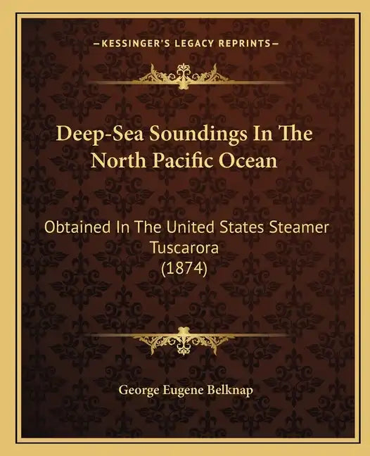 Deep-Sea Soundings In The North Pacific Ocean: Obtained In The United States Steamer Tuscarora (1874) - Paperback