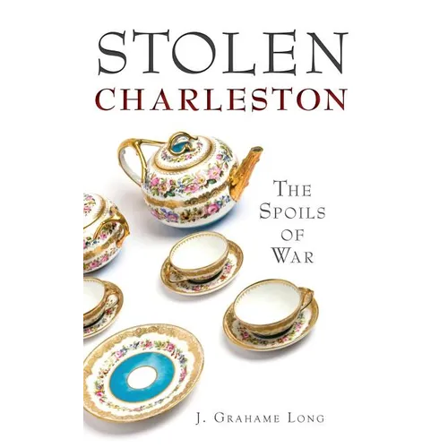 Stolen Charleston: The Spoils of War - Hardcover