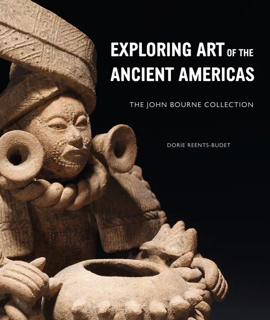 Exploring Art of the Ancient Americas: The John Bourne Collection - Hardcover