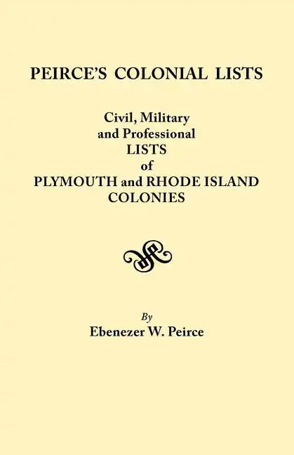 Peirce's Colonial Lists. Civil, Military and Professional Lists of Plymouth and Rhode Island Colonies. 1621-1700 - Paperback