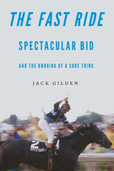 The Fast Ride: Spectacular Bid and the Undoing of a Sure Thing - Hardcover