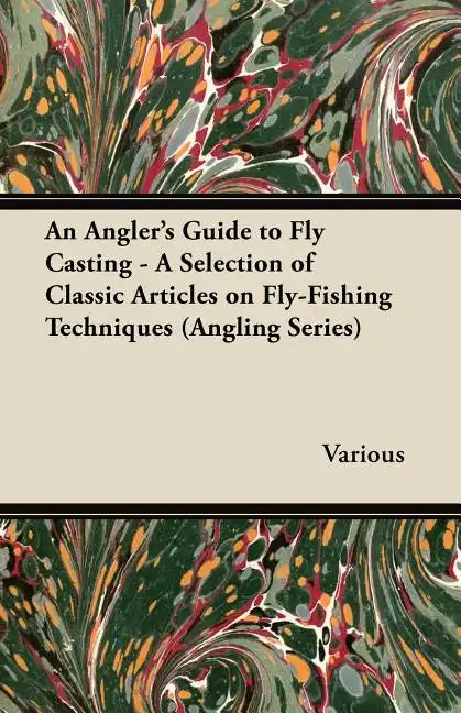 An Angler's Guide to Fly Casting - A Selection of Classic Articles on Fly-Fishing Techniques (Angling Series) - Paperback