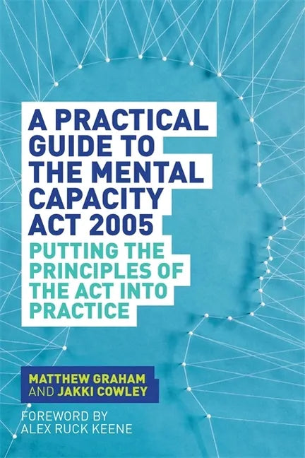 A Practical Guide to the Mental Capacity ACT 2005: Putting the Principles of the ACT Into Practice - Paperback