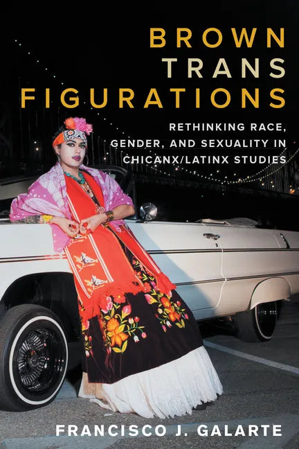 Brown Trans Figurations: Rethinking Race, Gender, and Sexuality in Chicanx/Latinx Studies - Paperback