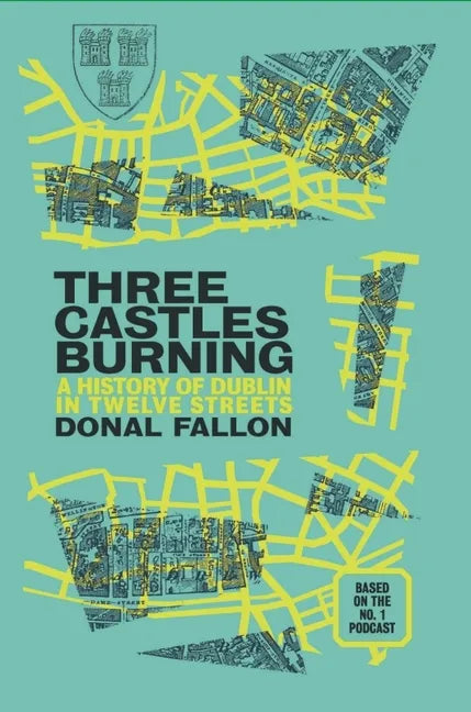 Three Castles Burning: A History of Dublin in Twelve Streets - Paperback