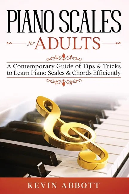 Piano Scales for Adults: A Contemporary Guide of Tips & Tricks to Learn Piano Scales & Chords Efficiently - Paperback