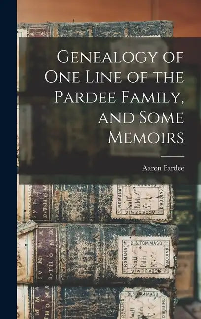 Genealogy of one Line of the Pardee Family, and Some Memoirs - Hardcover