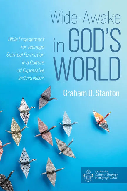 Wide-Awake in God's World: Bible Engagement for Teenage Spiritual Formation in a Culture of Expressive Individualism - Paperback