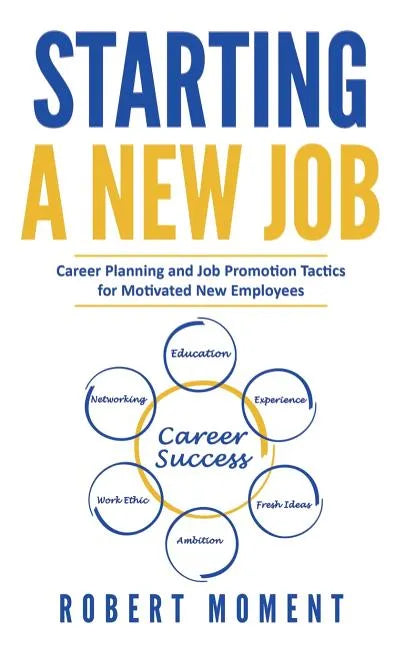 Starting a New Job: Career Planning and Job Promotion Tactics for Motivated New Employees - Paperback