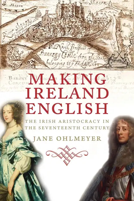 Making Ireland English: The Irish Aristocracy in the Seventeenth Century - Paperback