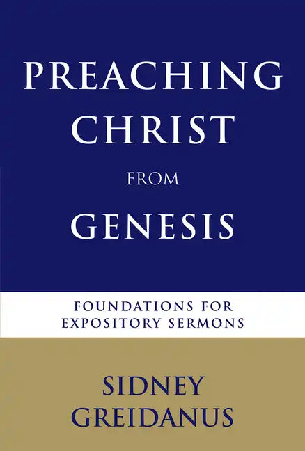 Preaching Christ from Genesis: Foundations for Expository Sermons - Paperback