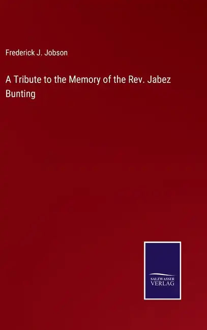 A Tribute to the Memory of the Rev. Jabez Bunting - Hardcover