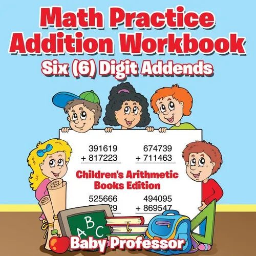 Math Practice Addition Workbook - Six (6) Digit Addends Children's Arithmetic Books Edition - Paperback