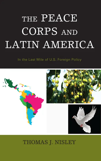 The Peace Corps and Latin America: In the Last Mile of U.S. Foreign Policy - Paperback