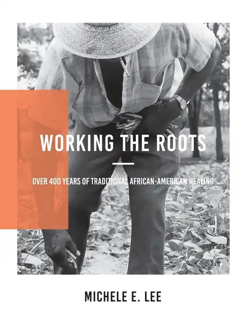 Working The Roots: Over 400 Years of Traditional African American Healing - Paperback