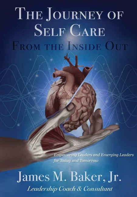 The Journey of Self Care From the Inside Out: Empowering Leaders and Emerging Leaders for Today and Tomorrow - Paperback