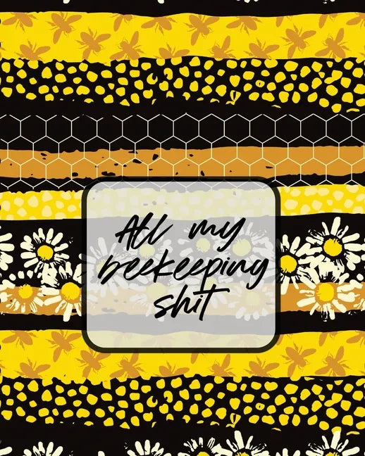 All My Beekeeping Shit: A Beekeeping Log Book - Paperback