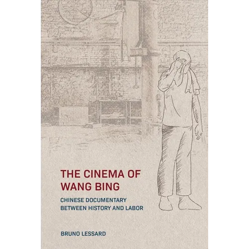 The Cinema of Wang Bing: Chinese Documentary Between History and Labor - Hardcover