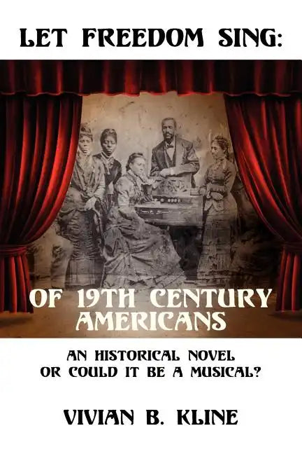 Let Freedom Sing: Of 19th Century Americans: An Historical Novel or Could It Be a Musical? - Paperback