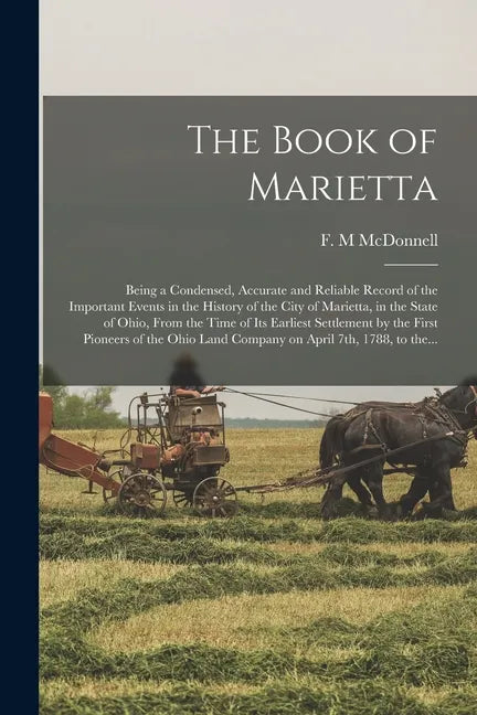 The Book of Marietta: Being a Condensed, Accurate and Reliable Record of the Important Events in the History of the City of Marietta, in the - Paperback