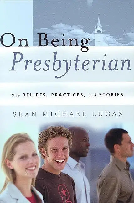 On Being Presbyterian: Our Beliefs, Practices, and Stories - Paperback