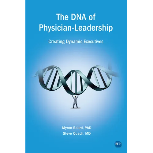 The DNA of Physician Leadership: Creating Dynamic Executives - Paperback