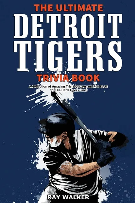 The Ultimate Detroit Tigers Trivia Book: A Collection of Amazing Trivia Quizzes and Fun Facts for Die-Hard Tigers Fans! - Paperback