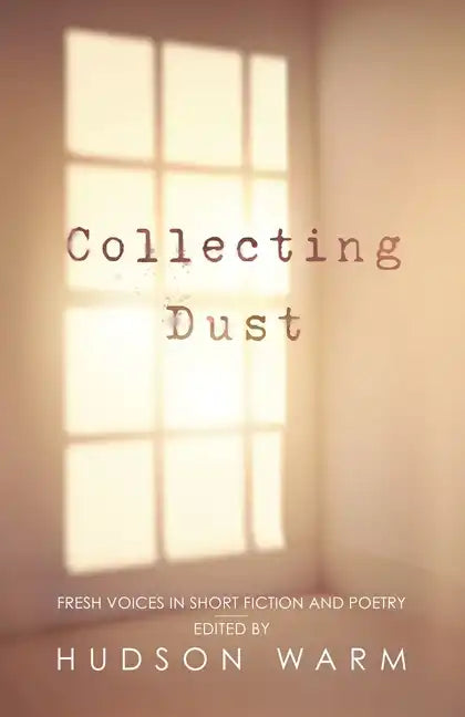 Collecting Dust: Fresh Voices in Short Fiction and Poetry - Paperback