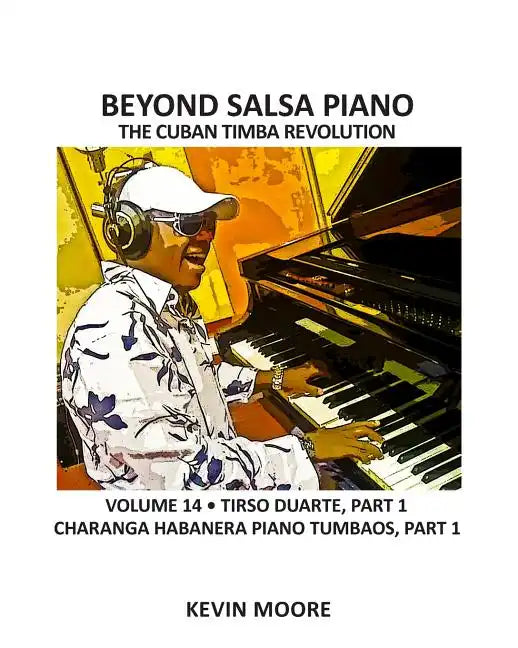 Beyond Salsa Piano: The Cuban Timba Revolution - Tirso Duarte - Piano Tumbaos of Charanga Habanera - Paperback