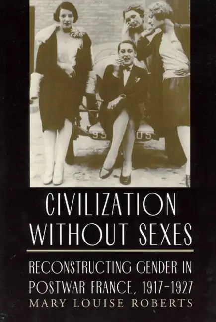 Civilization without Sexes: Reconstructing Gender in Postwar France, 1917-1927 - Paperback