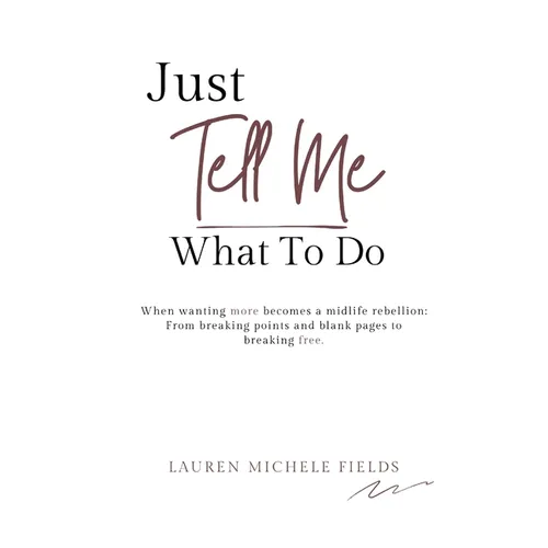 Just Tell Me What To Do: When wanting more becomes a midlife rebellion. - Paperback