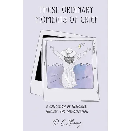 These Ordinary Moments of Grief: A Collection of Memories, Musings, and Introspection - Paperback
