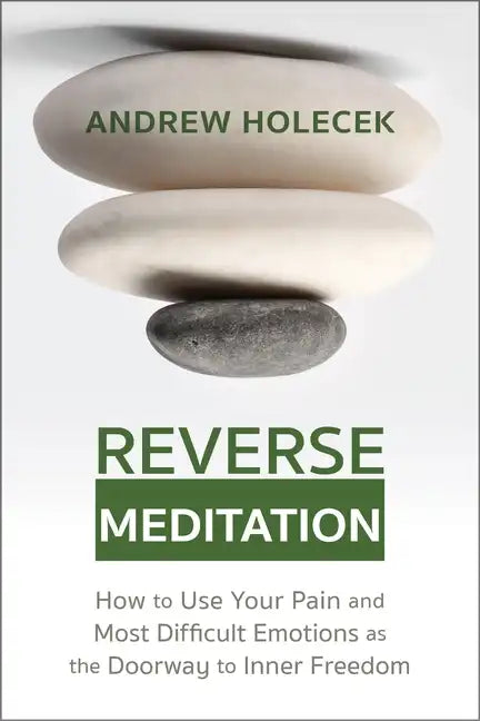 Reverse Meditation: How to Use Your Pain and Most Difficult Emotions as the Doorway to Inner Freedom - Paperback
