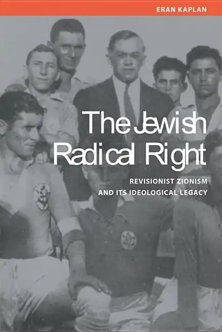 The Jewish Radical Right: Revisionist Zionism and Its Ideological Legacy - Hardcover